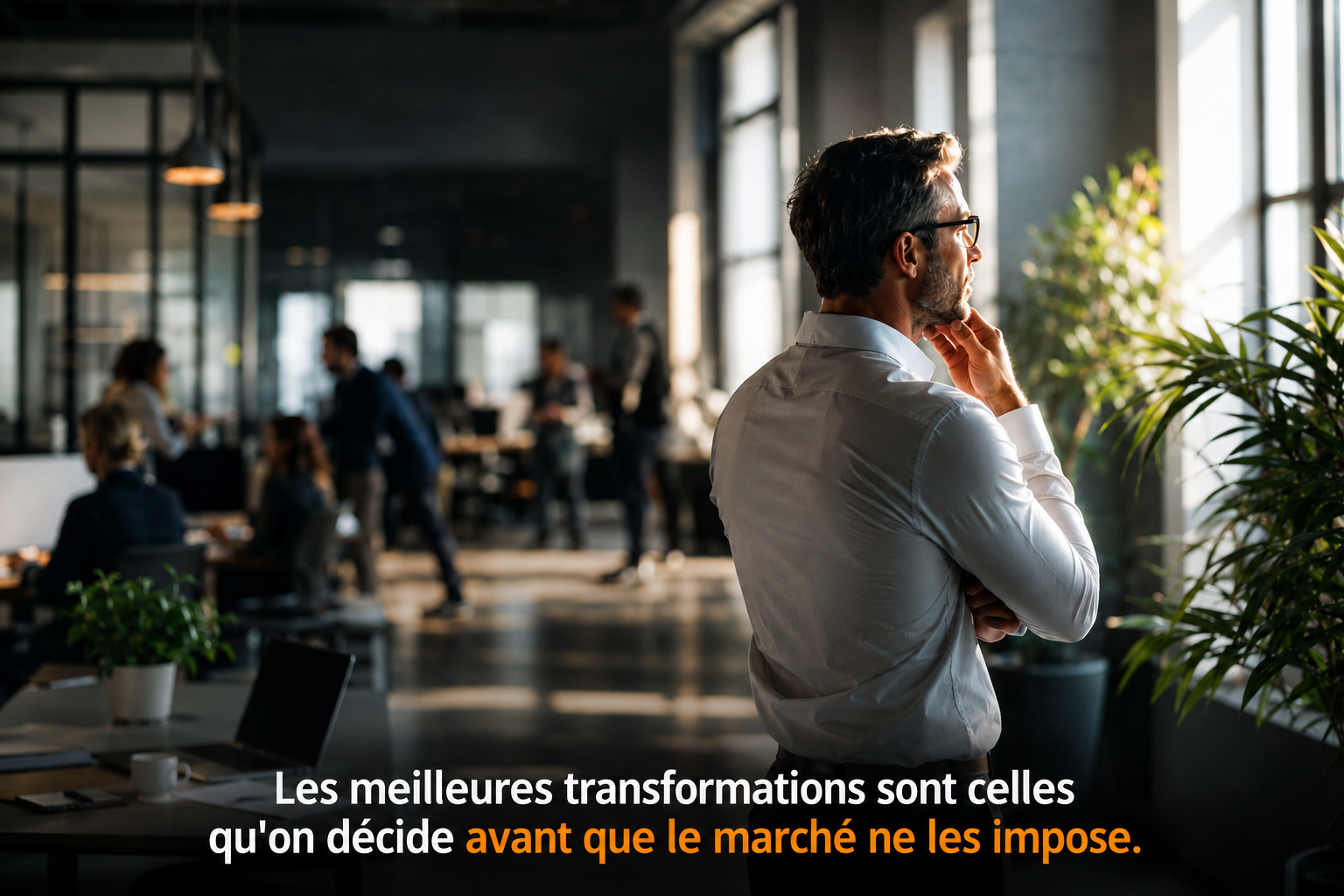 Les meilleures transformations sont celles qu on décide avant que le marché ne les impose